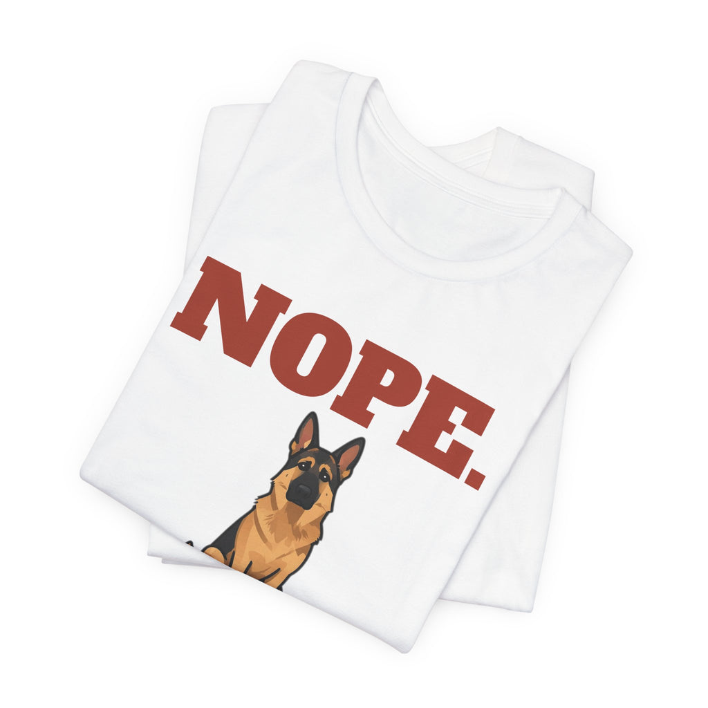 Nope. Funny German Shepherd Tee | German Shepherd Lover Gift