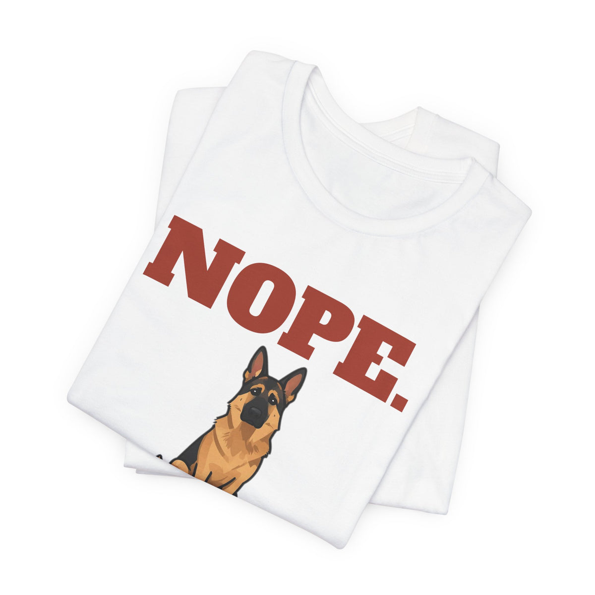 Nope. Funny German Shepherd Tee | German Shepherd Lover Gift