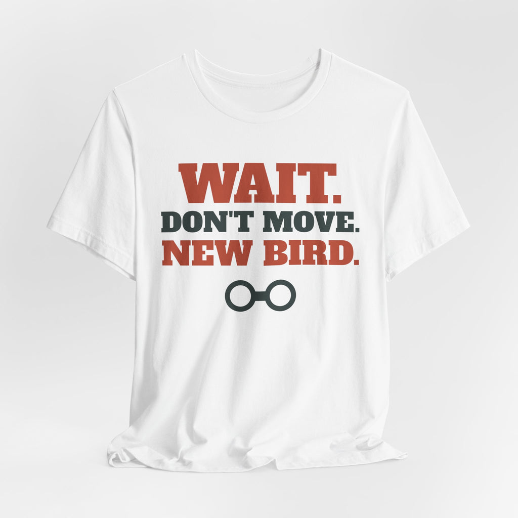 Funny Birding Shirt - Wait Don't Move, New Bird Tee | Birding Gift