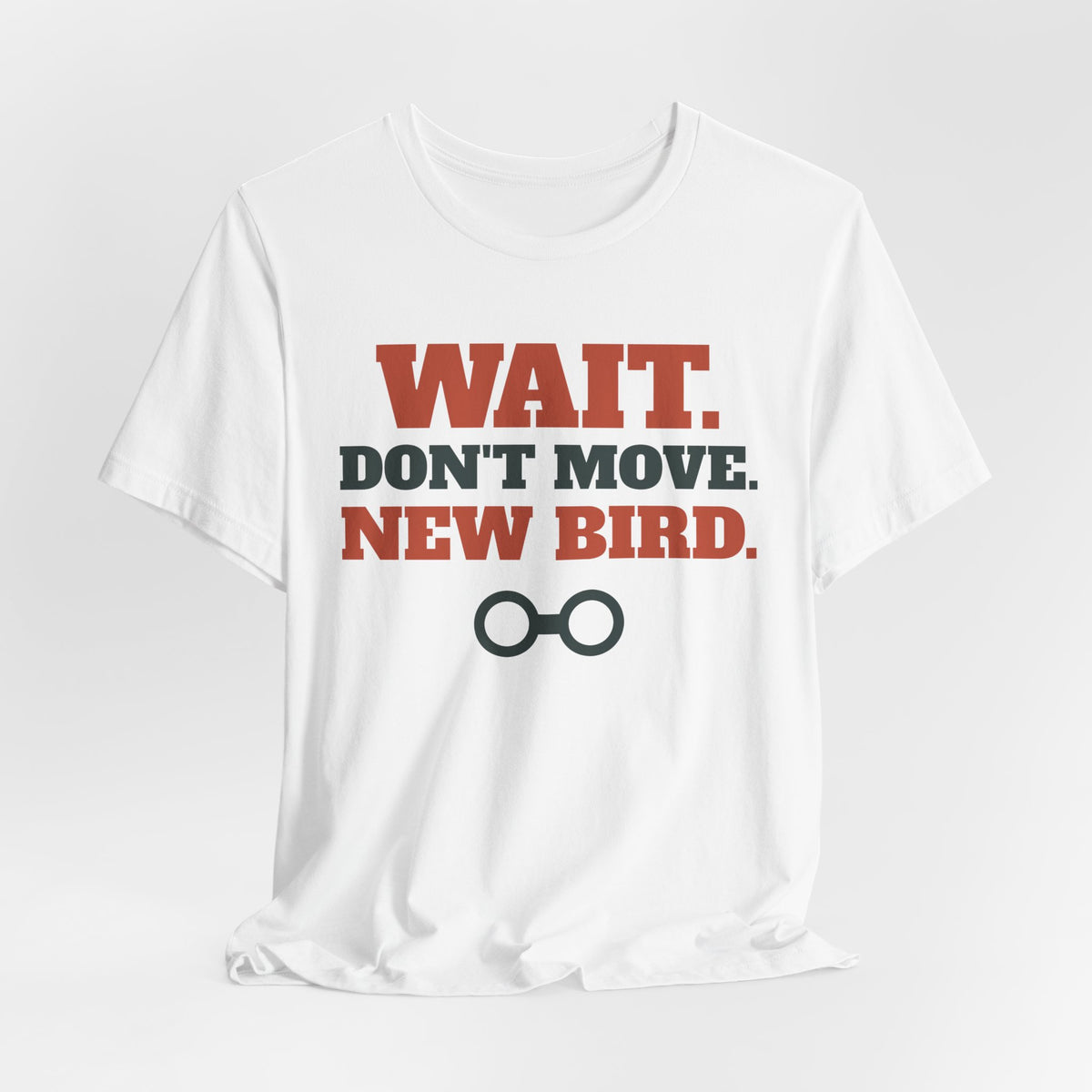 Funny Birding Shirt - Wait Don't Move, New Bird Tee | Birding Gift