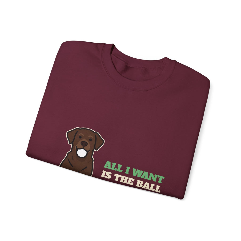 All I Want Is the Ball Labrador Crewneck Sweatshirt | Labrador Gift
