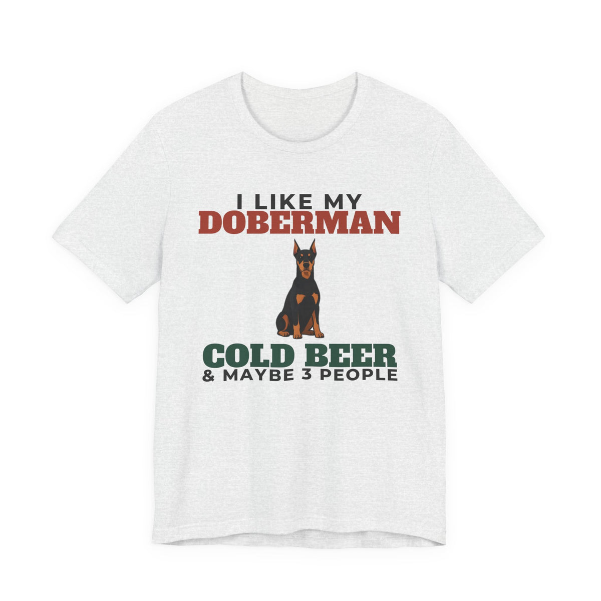 I Like My Doberman, Cold Beer and Maybe 3 People Tee | Funny Doberman Dad Gift