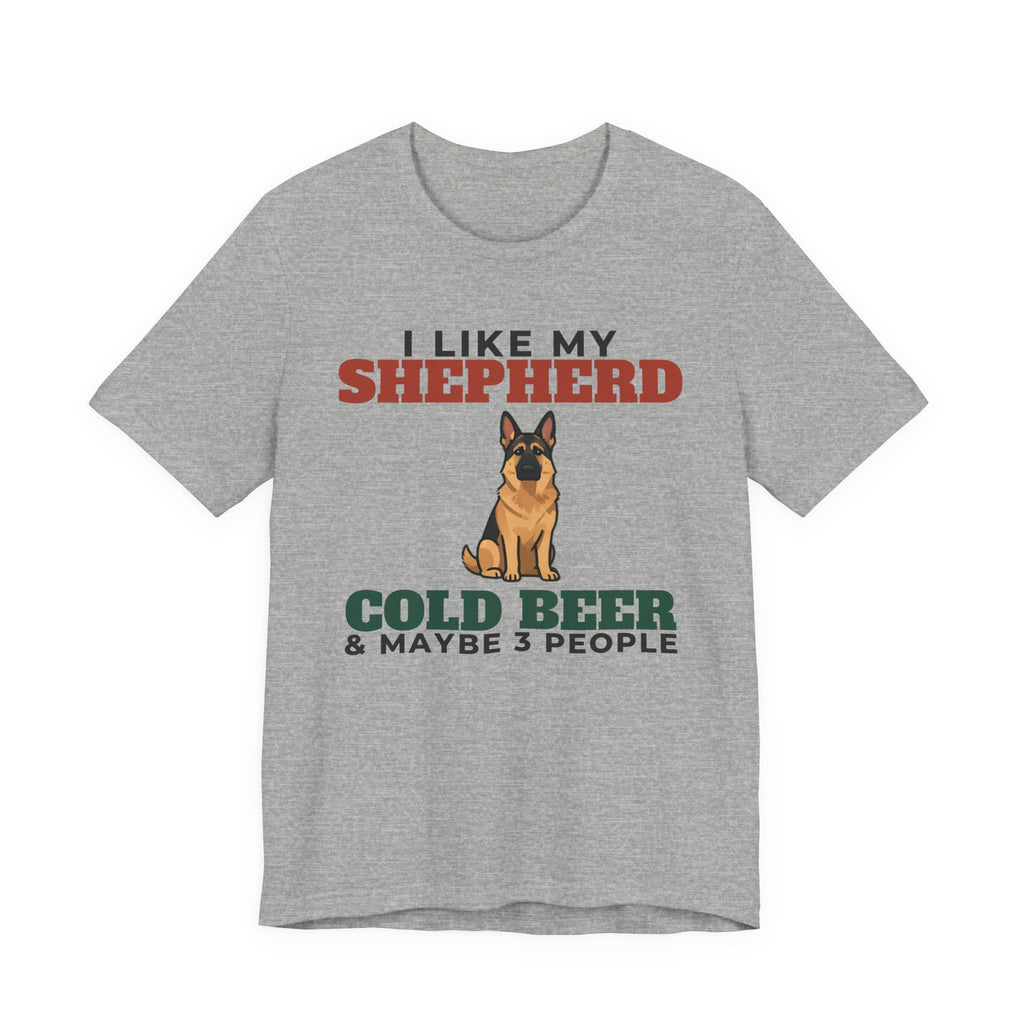 I Like My German Shepherd, Cold Beer and Maybe 3 People Tee | Funny German Shepherd Dad Gift