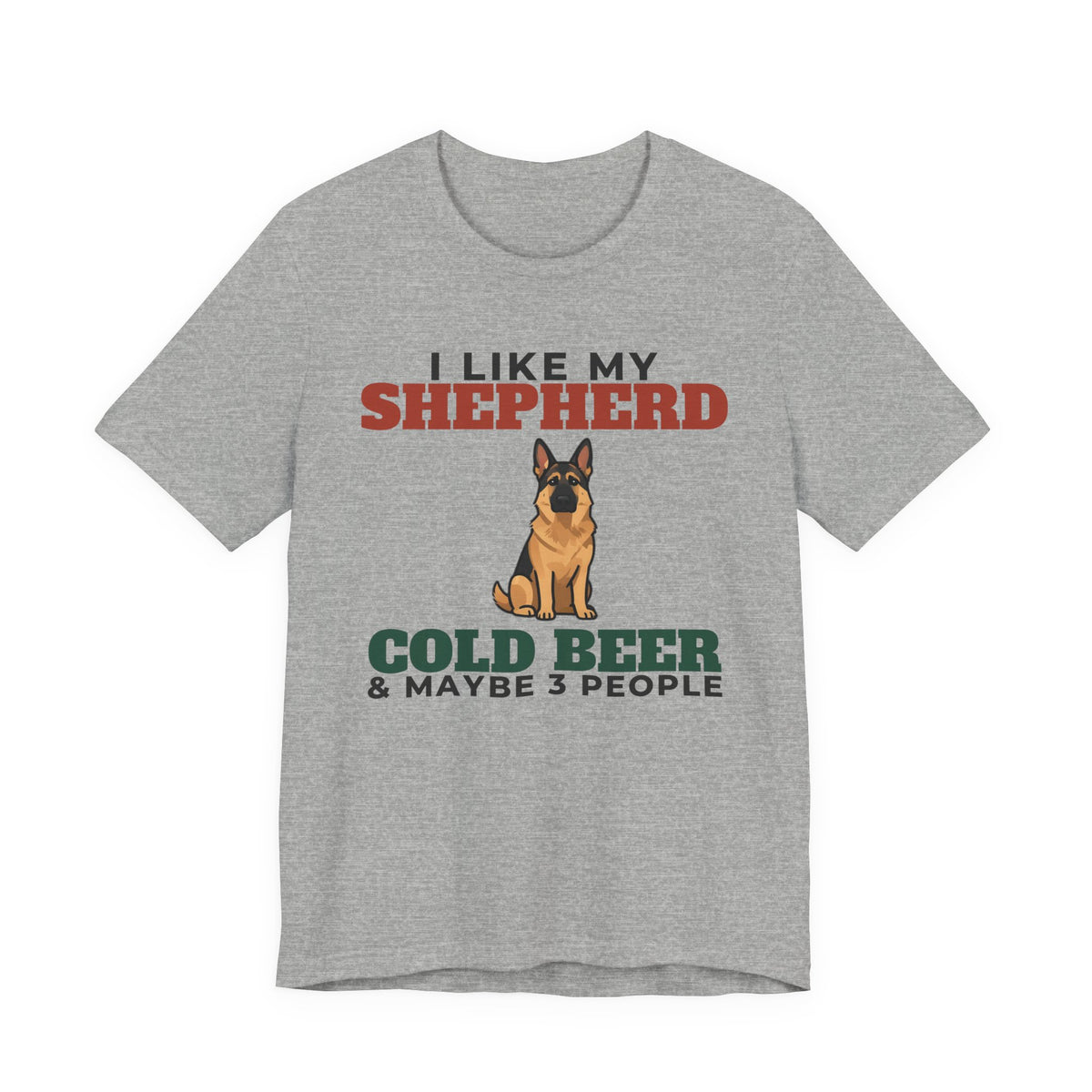 I Like My German Shepherd, Cold Beer and Maybe 3 People Tee | Funny German Shepherd Dad Gift