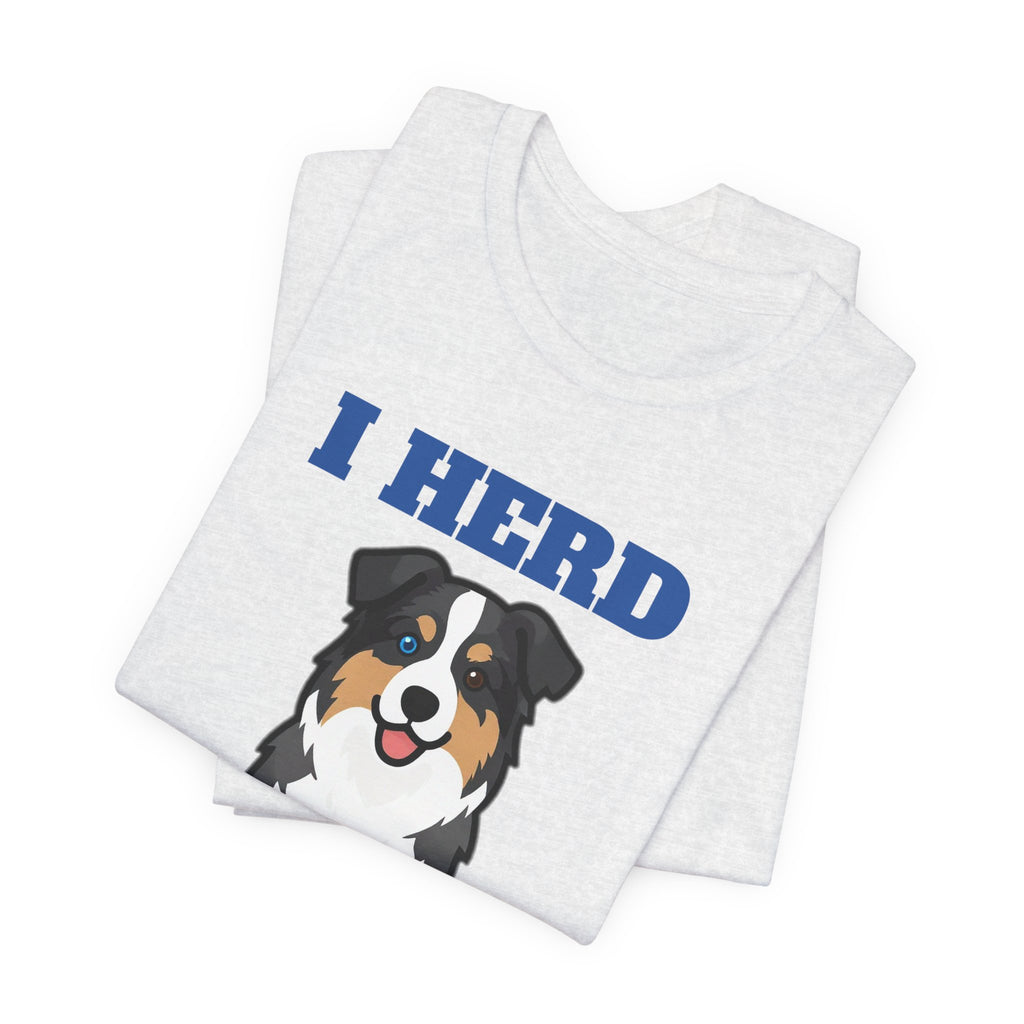 I Herd Everything Australian Shepherd Tee | Australian Shepherd Gift