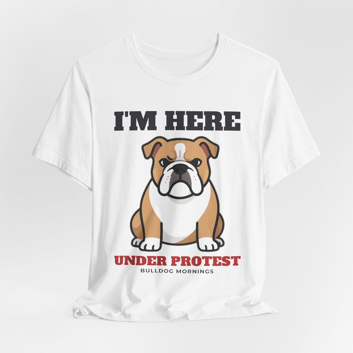 I'm Here Under Protest Bulldog Tee | Bulldog Gift