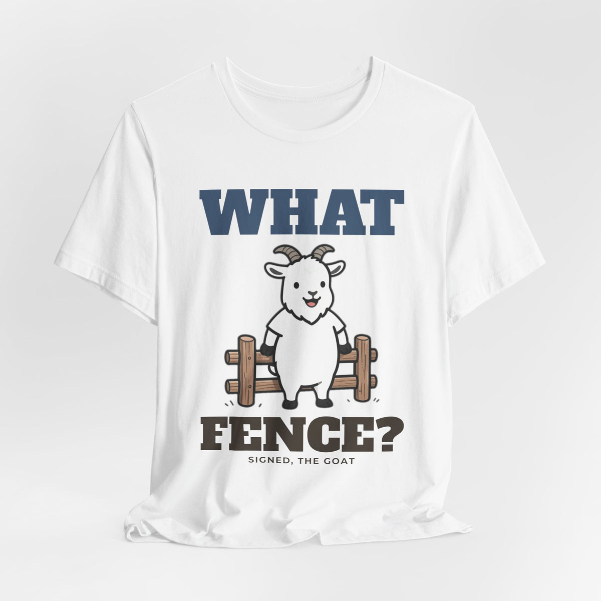 Funny Goat Shirt - What Fence? Tee | Goat Lover Gift
