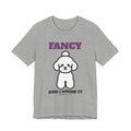 Fancy and I Know It Poodle Tee | Poodle Gift