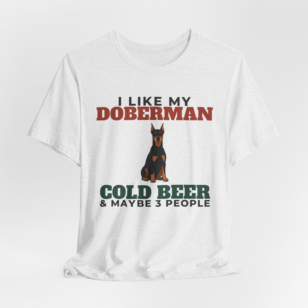 I Like My Doberman, Cold Beer and Maybe 3 People Tee | Funny Doberman Dad Gift
