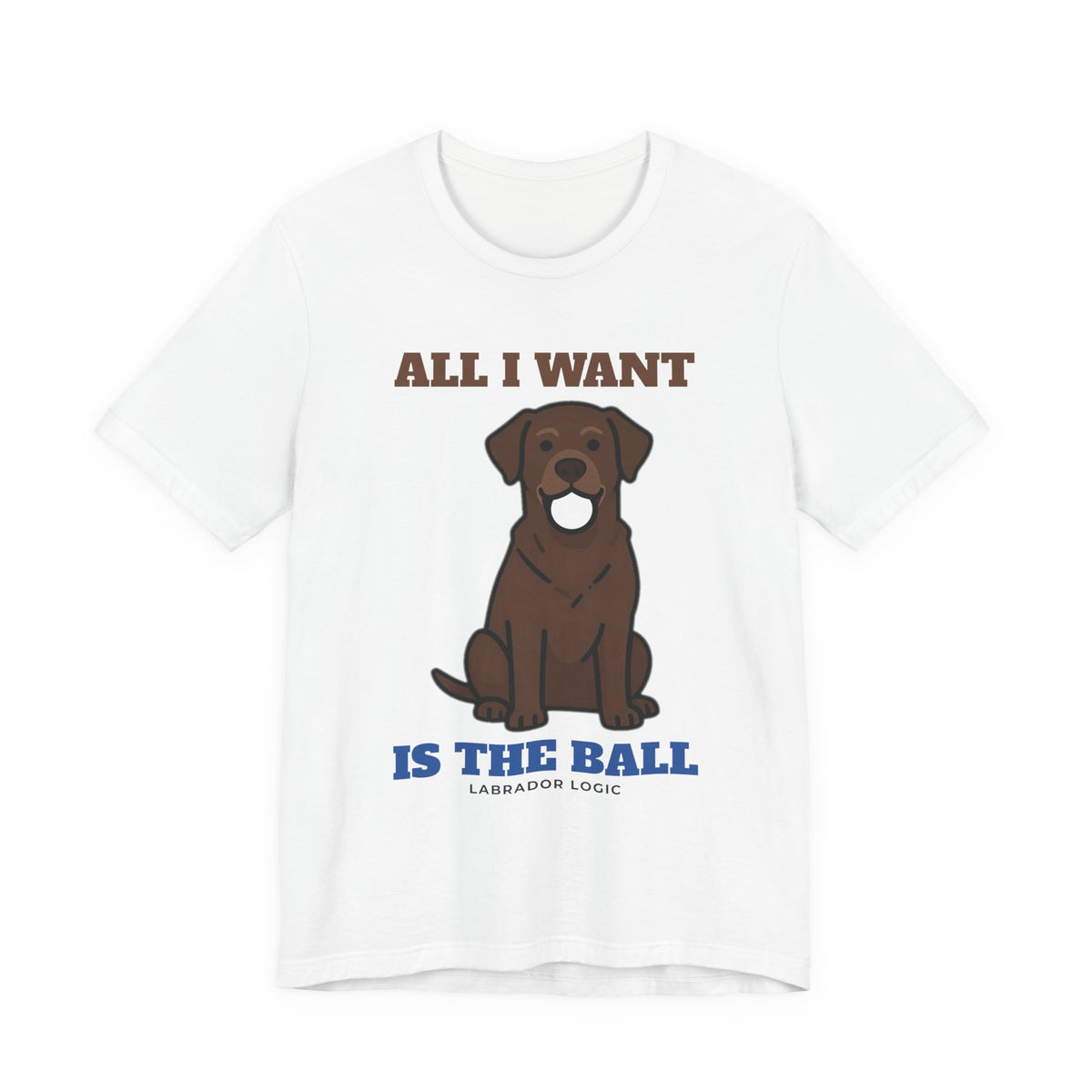 All I Want Is the Ball Labrador Tee | Labrador Gift