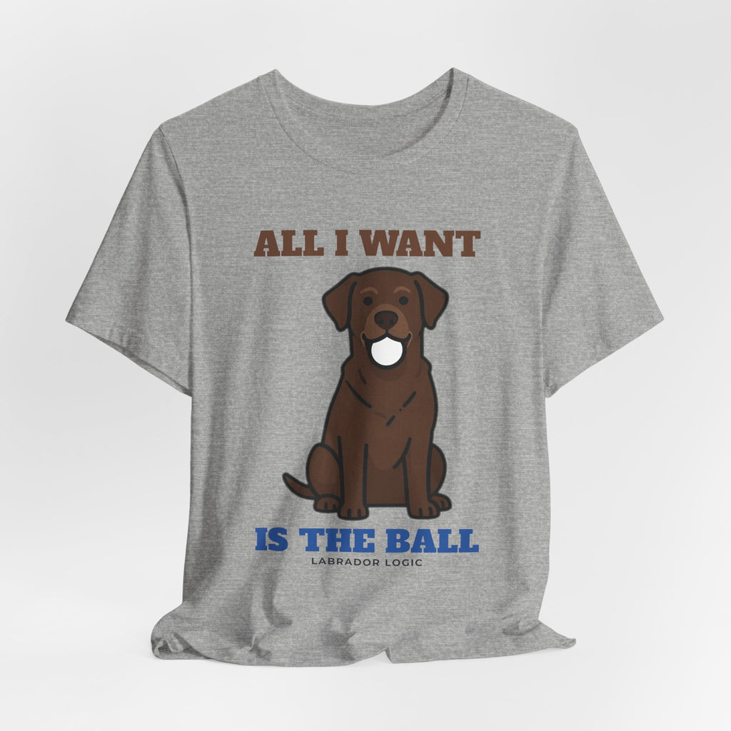 All I Want Is the Ball Labrador Tee | Labrador Gift