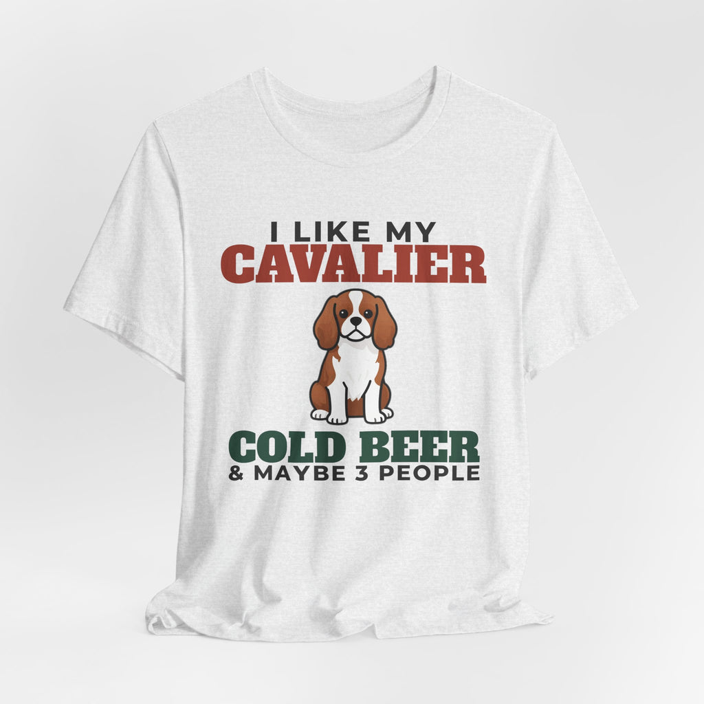 I Like My Cavalier King Charles, Cold Beer and Maybe 3 People Tee | Funny Cavalier King Charles Dad Gift