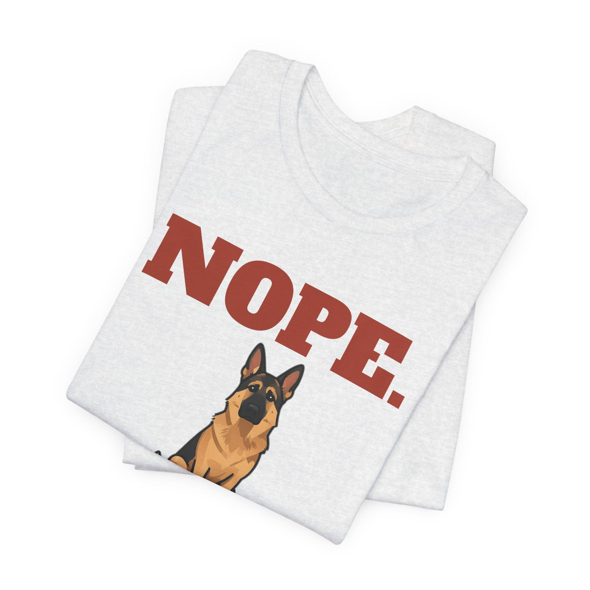 Nope. Funny German Shepherd Tee | German Shepherd Lover Gift