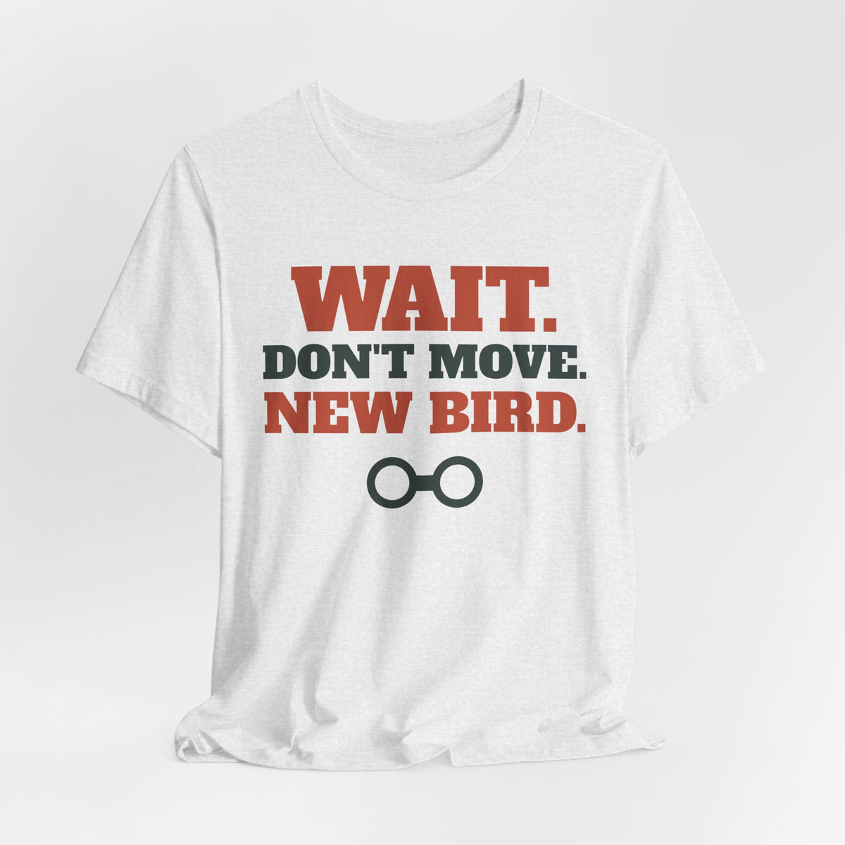Funny Birding Shirt - Wait Don't Move, New Bird Tee | Birding Gift