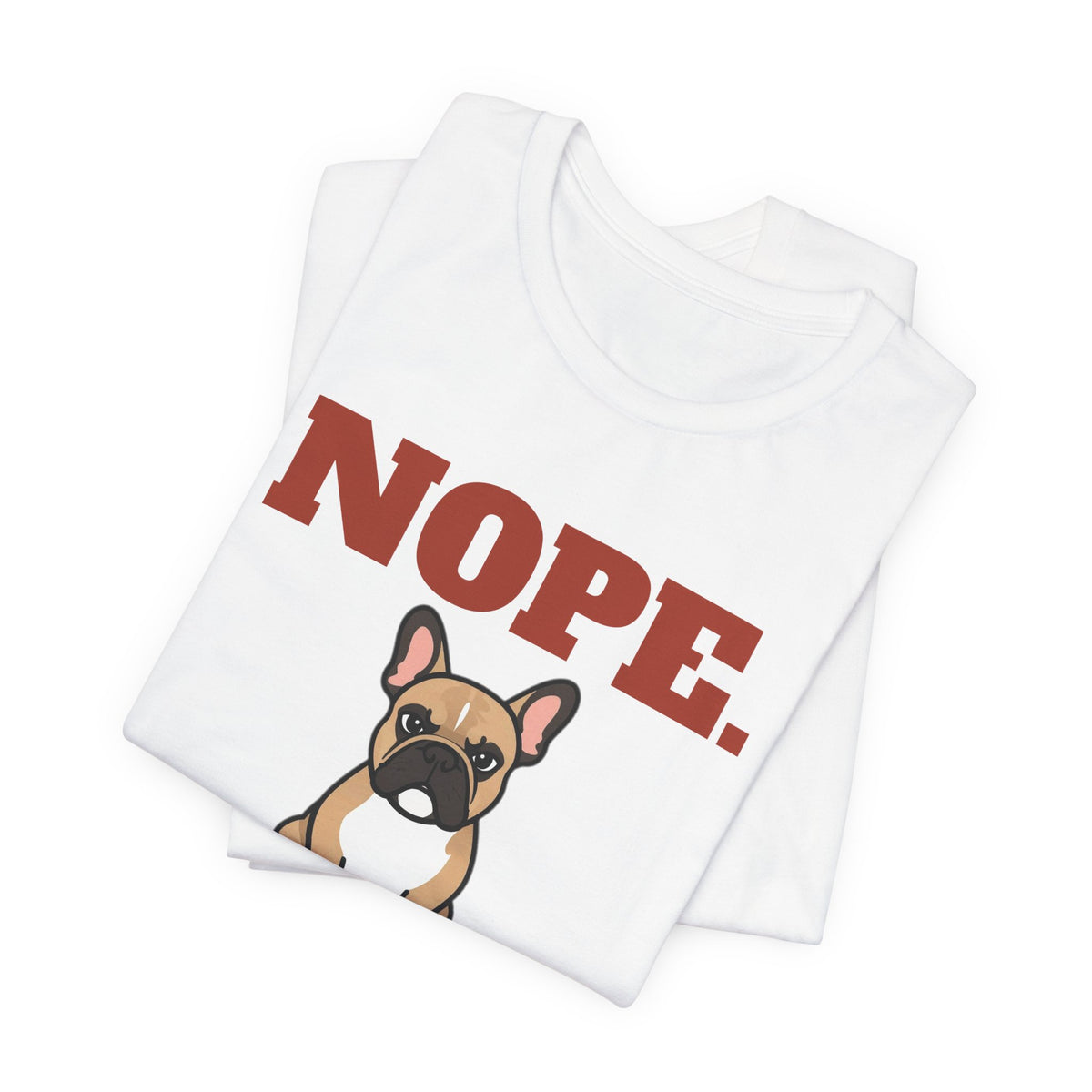 Nope. Funny French Bulldog Tee | French Bulldog Lover Gift