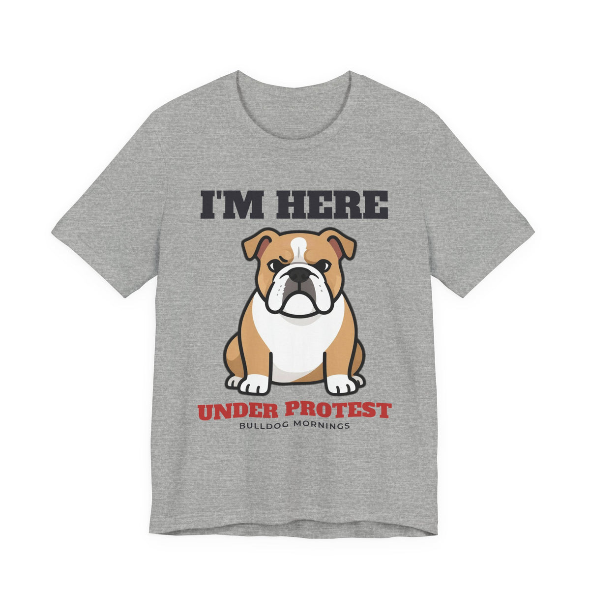 I'm Here Under Protest Bulldog Tee | Bulldog Gift