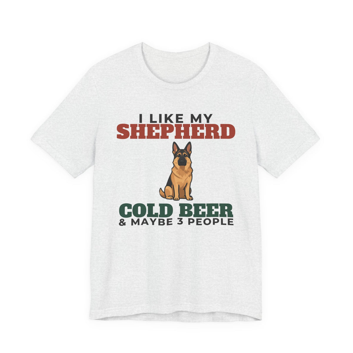 I Like My German Shepherd, Cold Beer and Maybe 3 People Tee | Funny German Shepherd Dad Gift