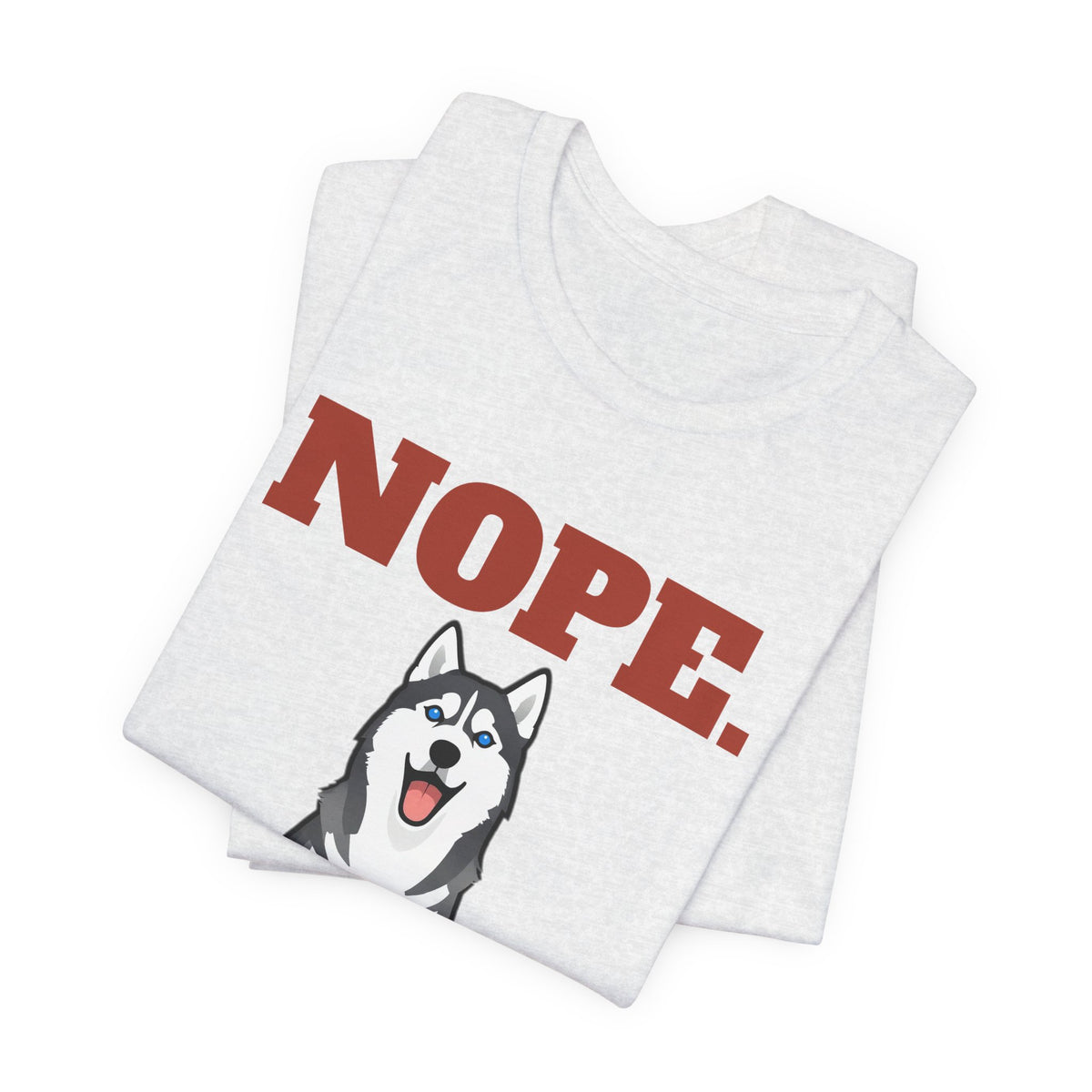 Nope. Funny Husky Tee | Husky Lover Gift