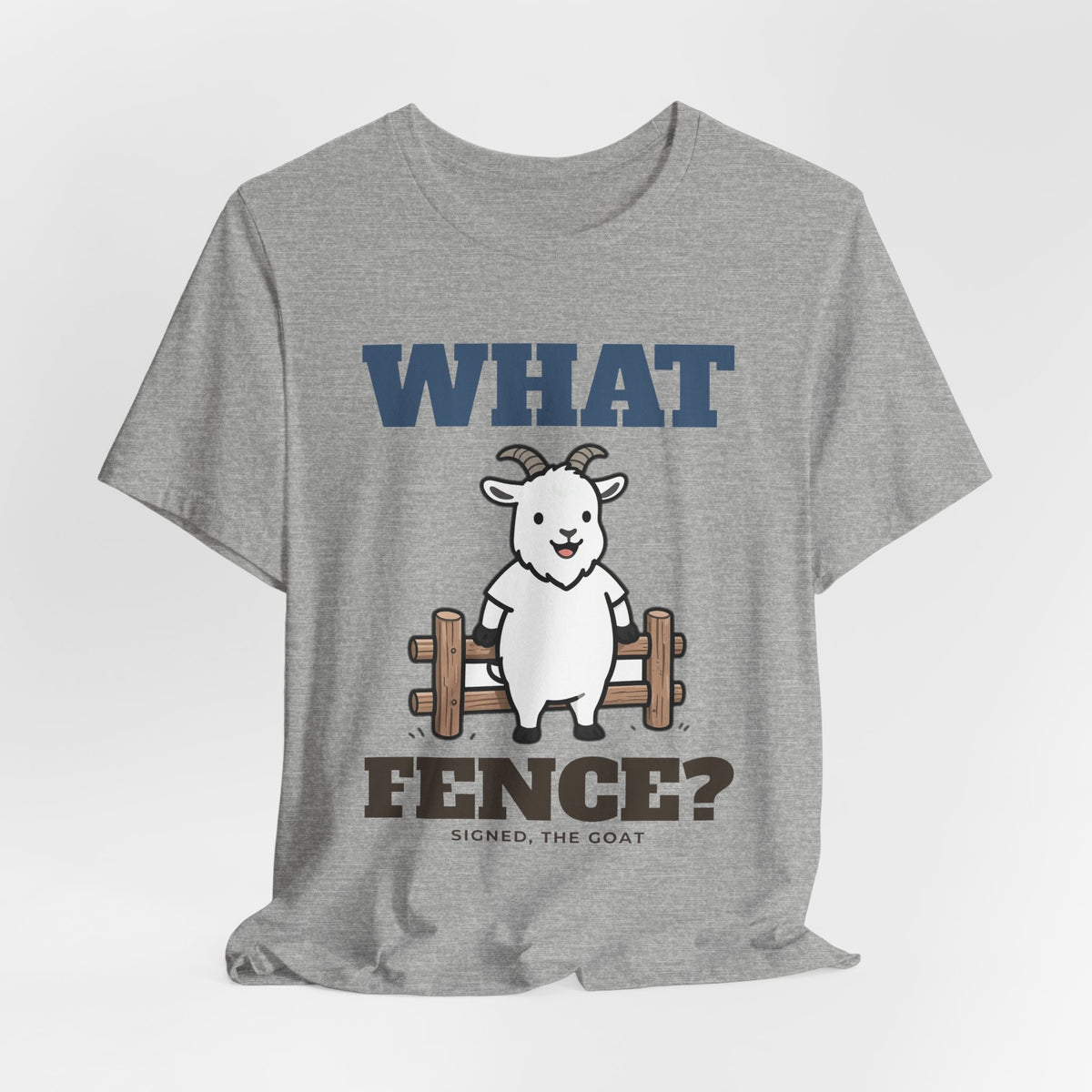 Funny Goat Shirt - What Fence? Tee | Goat Lover Gift