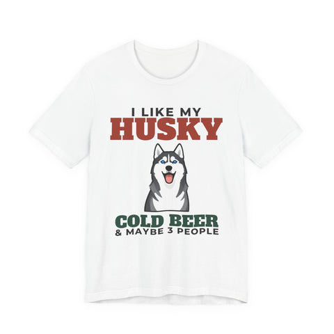 I Like My Husky, Cold Beer and Maybe 3 People Tee | Funny Husky Dad Gift