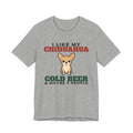 I Like My Chihuahua, Cold Beer and Maybe 3 People Tee | Funny Chihuahua Dad Gift