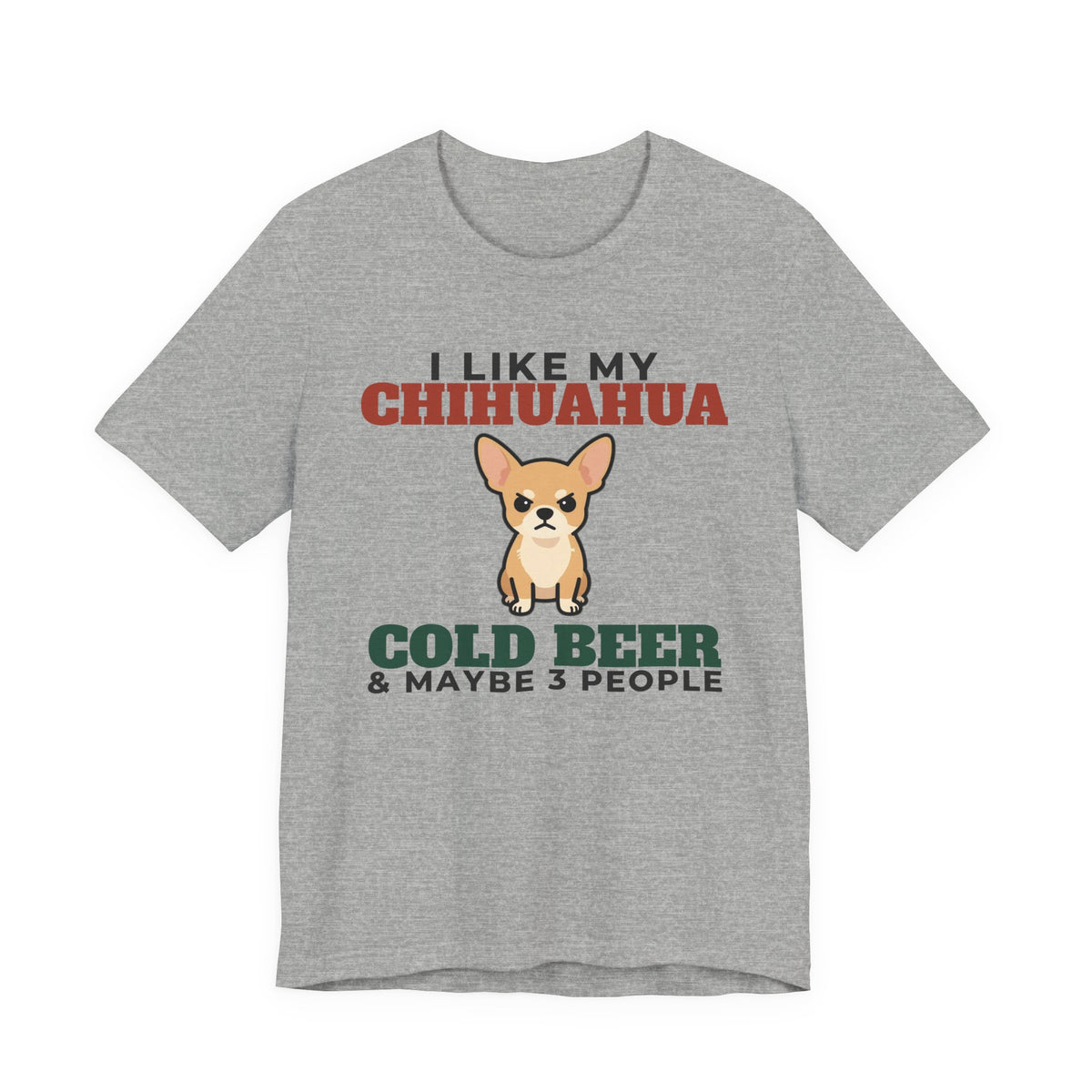 I Like My Chihuahua, Cold Beer and Maybe 3 People Tee | Funny Chihuahua Dad Gift