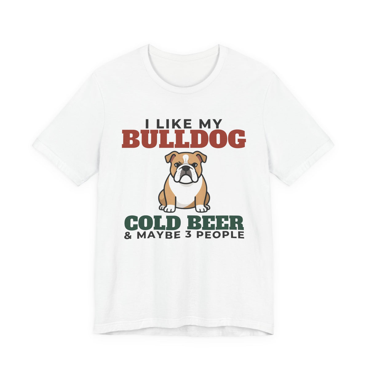 I Like My Bulldog, Cold Beer and Maybe 3 People Tee | Funny Bulldog Dad Gift