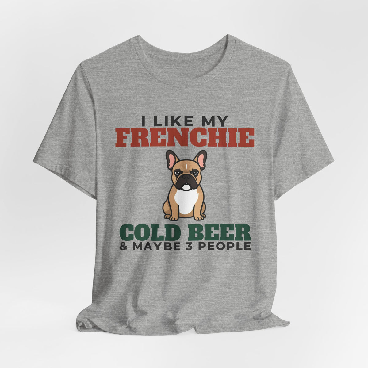 I Like My French Bulldog, Cold Beer and Maybe 3 People Tee | Funny French Bulldog Dad Gift