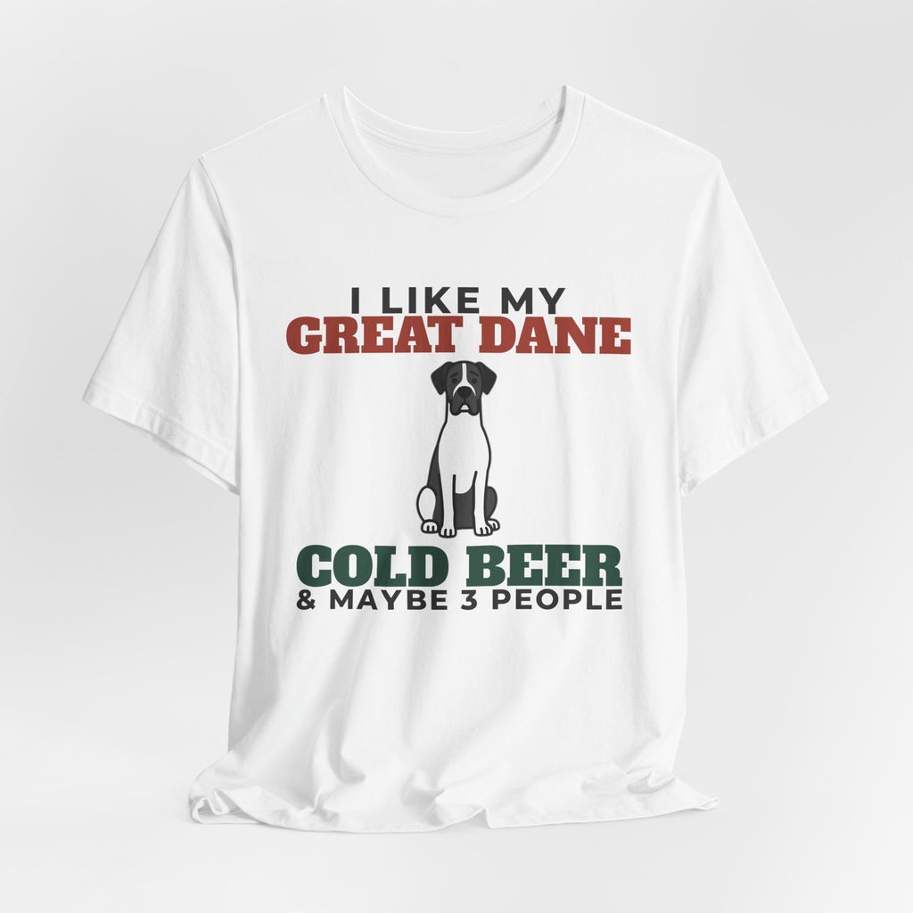 I Like My Great Dane, Cold Beer and Maybe 3 People Tee | Funny Great Dane Dad Gift