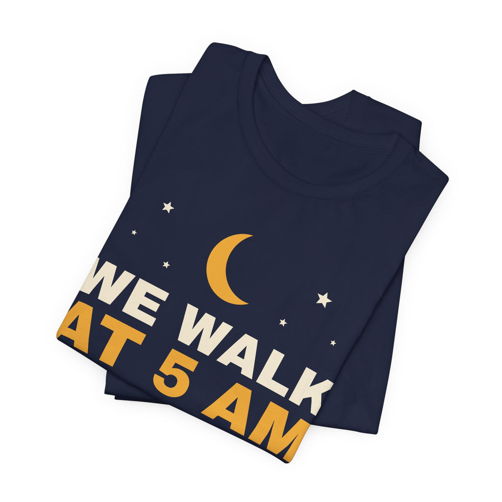 Reactive Dog Shirt - We Walk at 5AM Tee | Dog Mom Gift