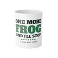 Frog Mug - One More Frog and I'll Stop Coffee Cup - original mug design by Pastime Goods