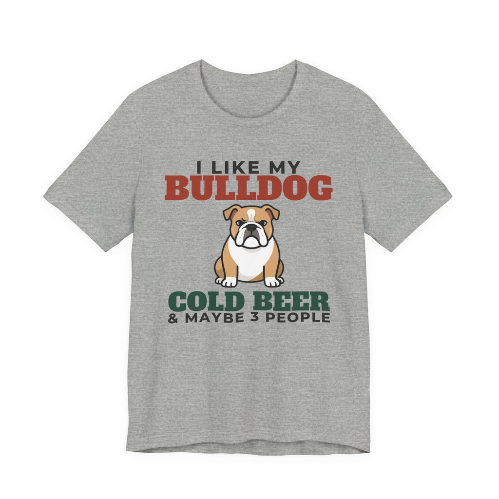 I Like My Bulldog, Cold Beer and Maybe 3 People Tee | Funny Bulldog Dad Gift