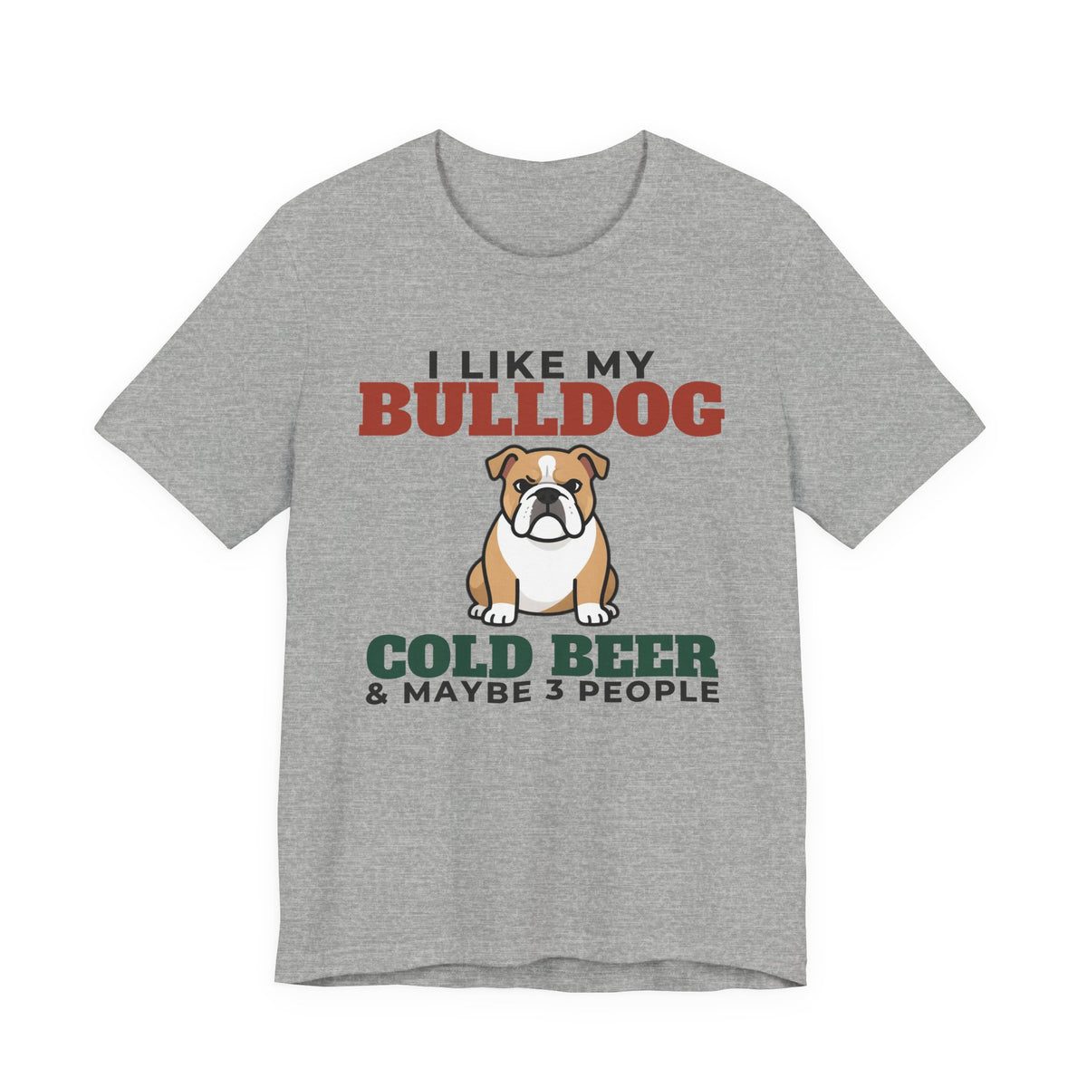 I Like My Bulldog, Cold Beer and Maybe 3 People Tee | Funny Bulldog Dad Gift