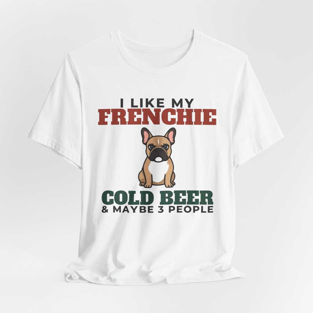 I Like My French Bulldog, Cold Beer and Maybe 3 People Tee | Funny French Bulldog Dad Gift