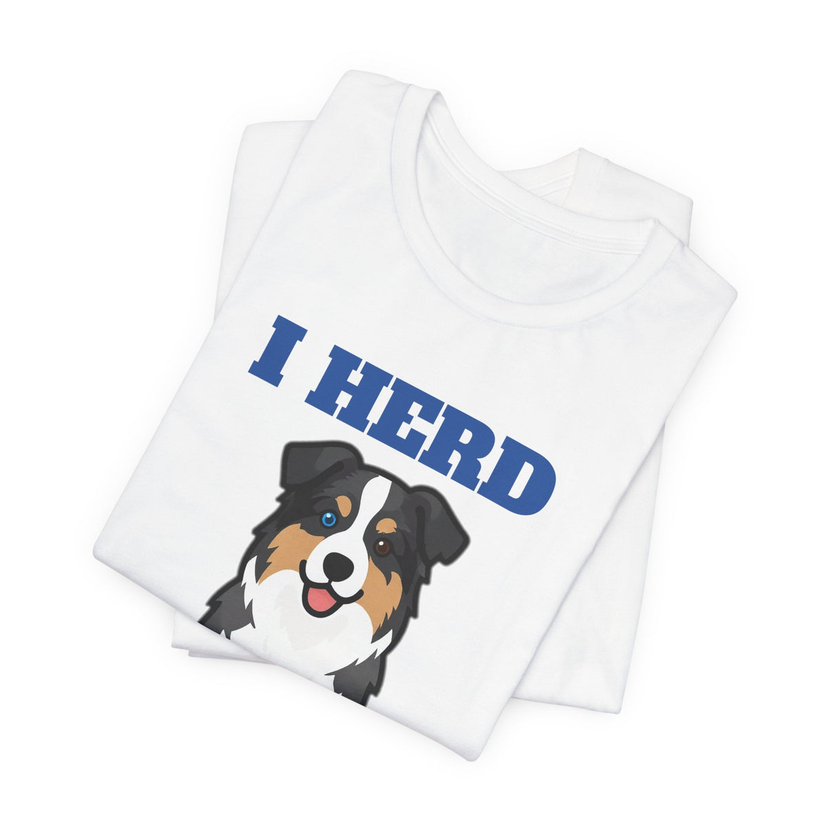 I Herd Everything Australian Shepherd Tee | Australian Shepherd Gift