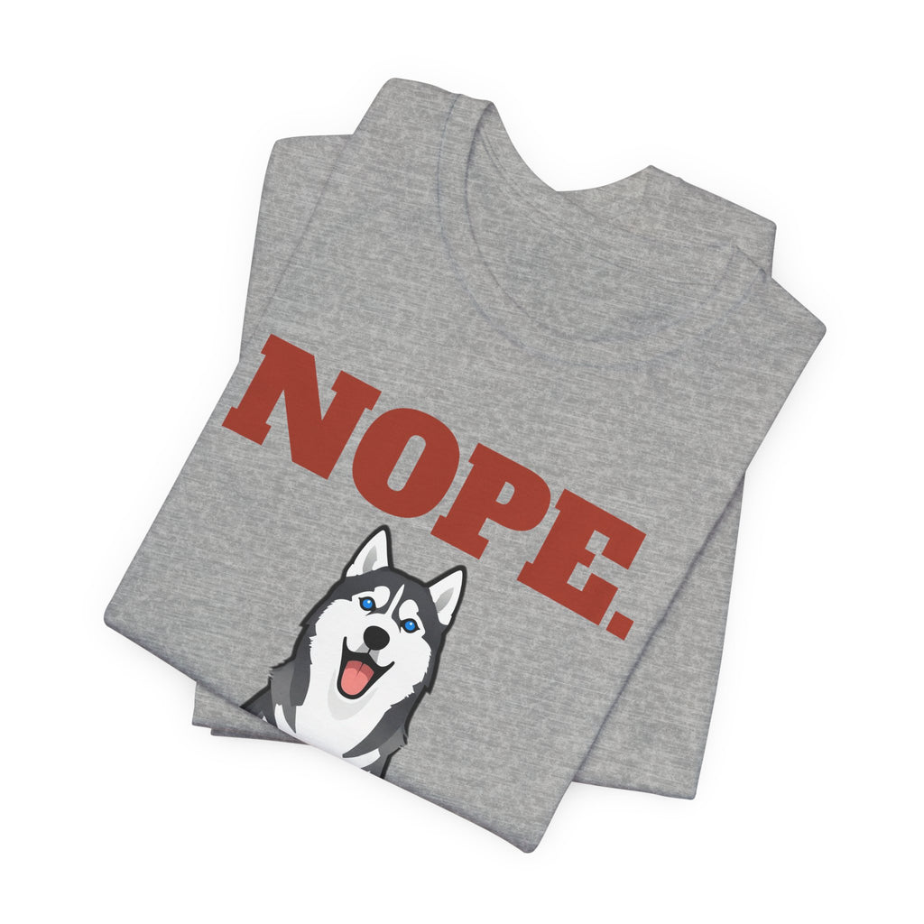 Nope. Funny Husky Tee | Husky Lover Gift