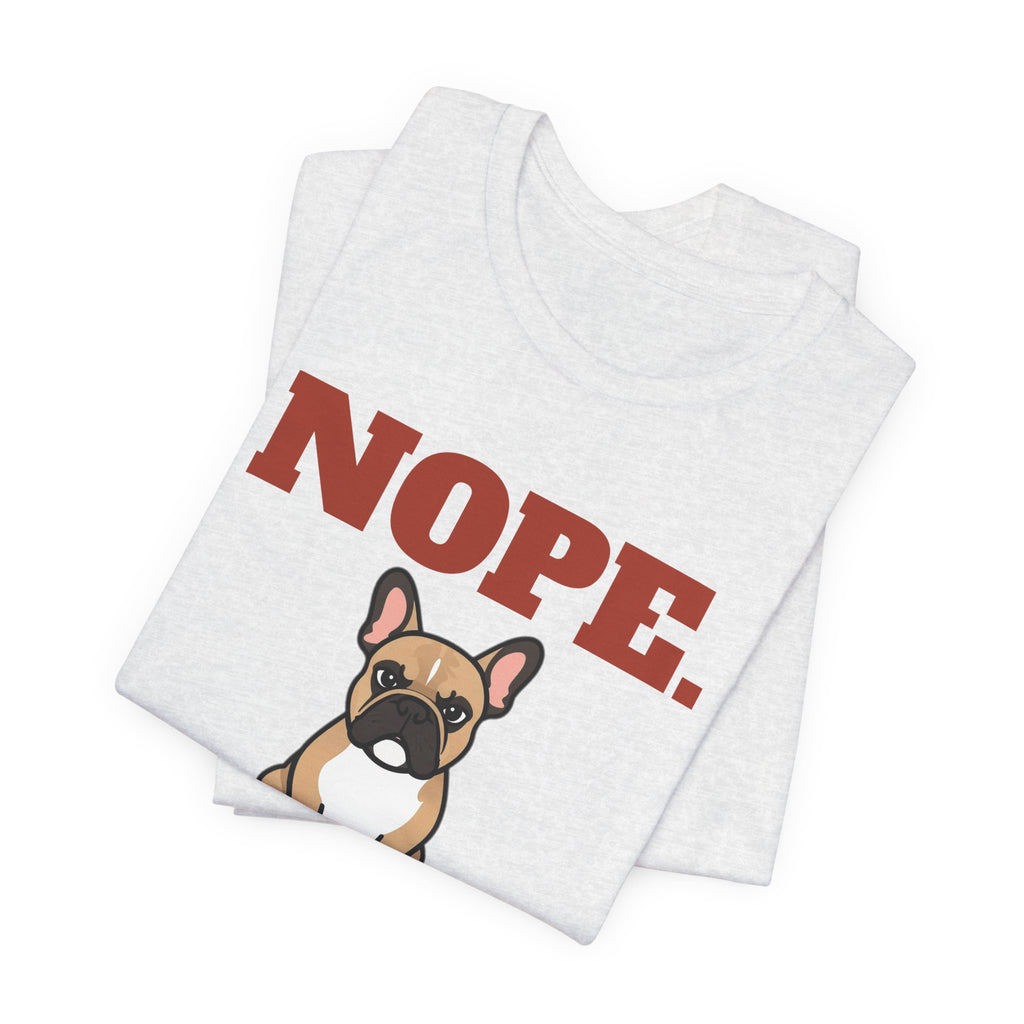 Nope. Funny French Bulldog Tee | French Bulldog Lover Gift