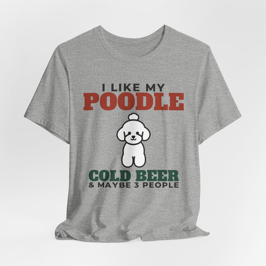 I Like My Poodle, Cold Beer and Maybe 3 People Tee | Funny Poodle Dad Gift