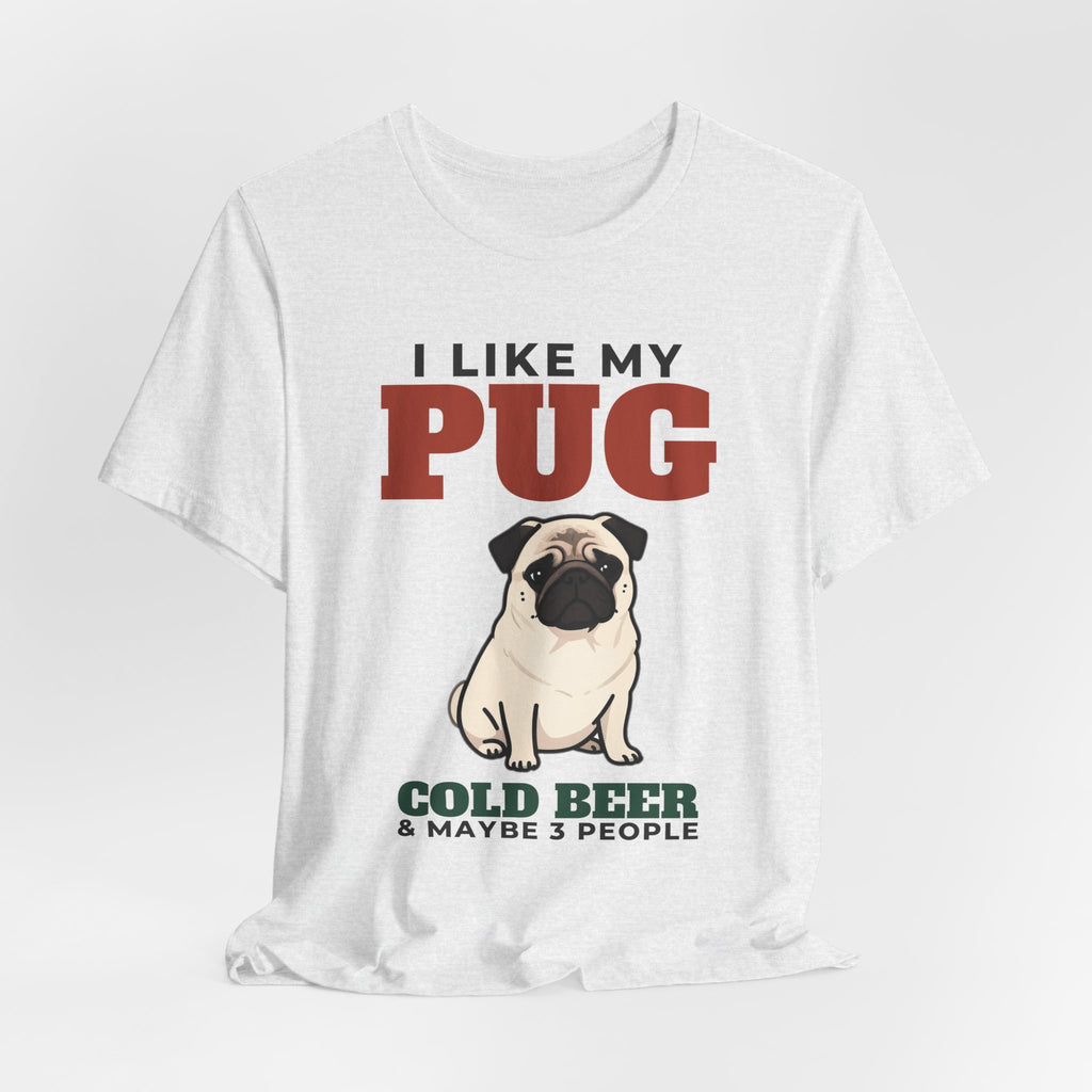 I Like My Pug, Cold Beer and Maybe 3 People Tee | Funny Pug Dad Gift