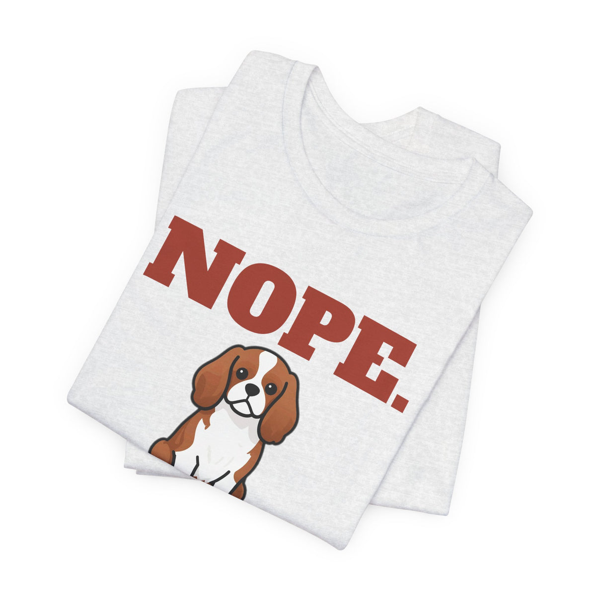 Nope. Funny Cavalier King Charles Tee | Cavalier King Charles Lover Gift