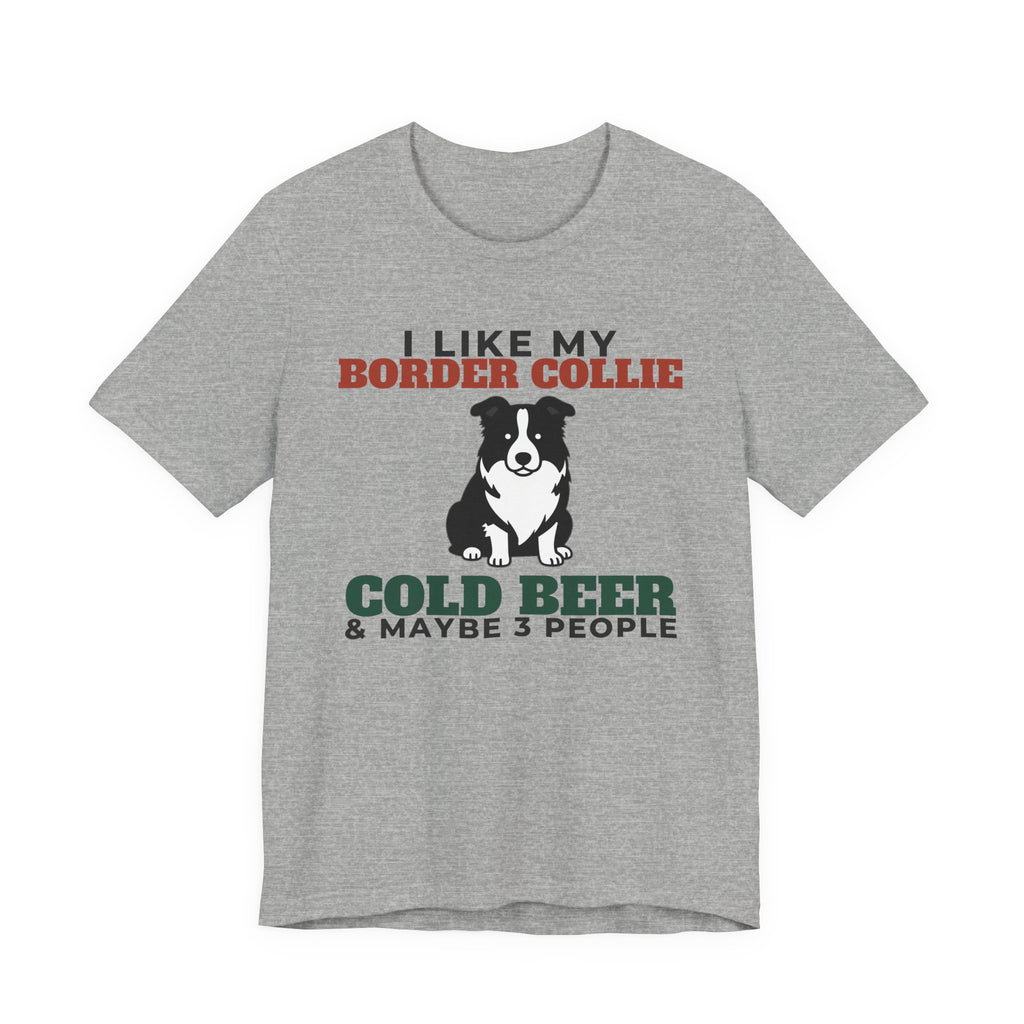 I Like My Border Collie, Cold Beer and Maybe 3 People Tee | Funny Border Collie Dad Gift