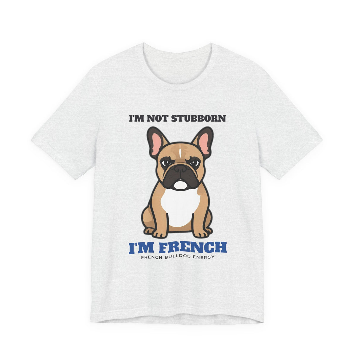 I'm Not Stubborn, I'm French Bulldog Tee | French Bulldog Gift
