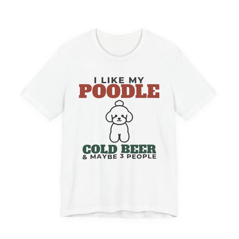 I Like My Poodle, Cold Beer and Maybe 3 People Tee | Funny Poodle Dad Gift