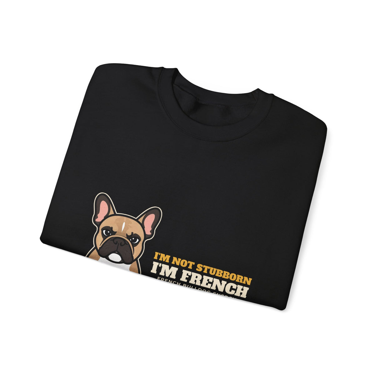 I'm Not Stubborn, I'm French Bulldog Crewneck Sweatshirt | French Bulldog Gift