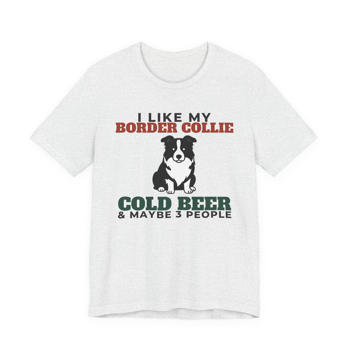 I Like My Border Collie, Cold Beer and Maybe 3 People Tee | Funny Border Collie Dad Gift