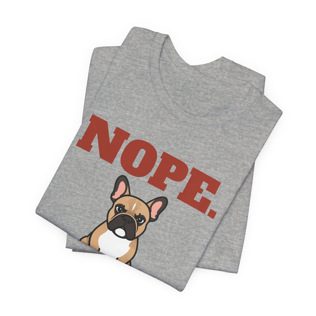 Nope. Funny French Bulldog Tee | French Bulldog Lover Gift