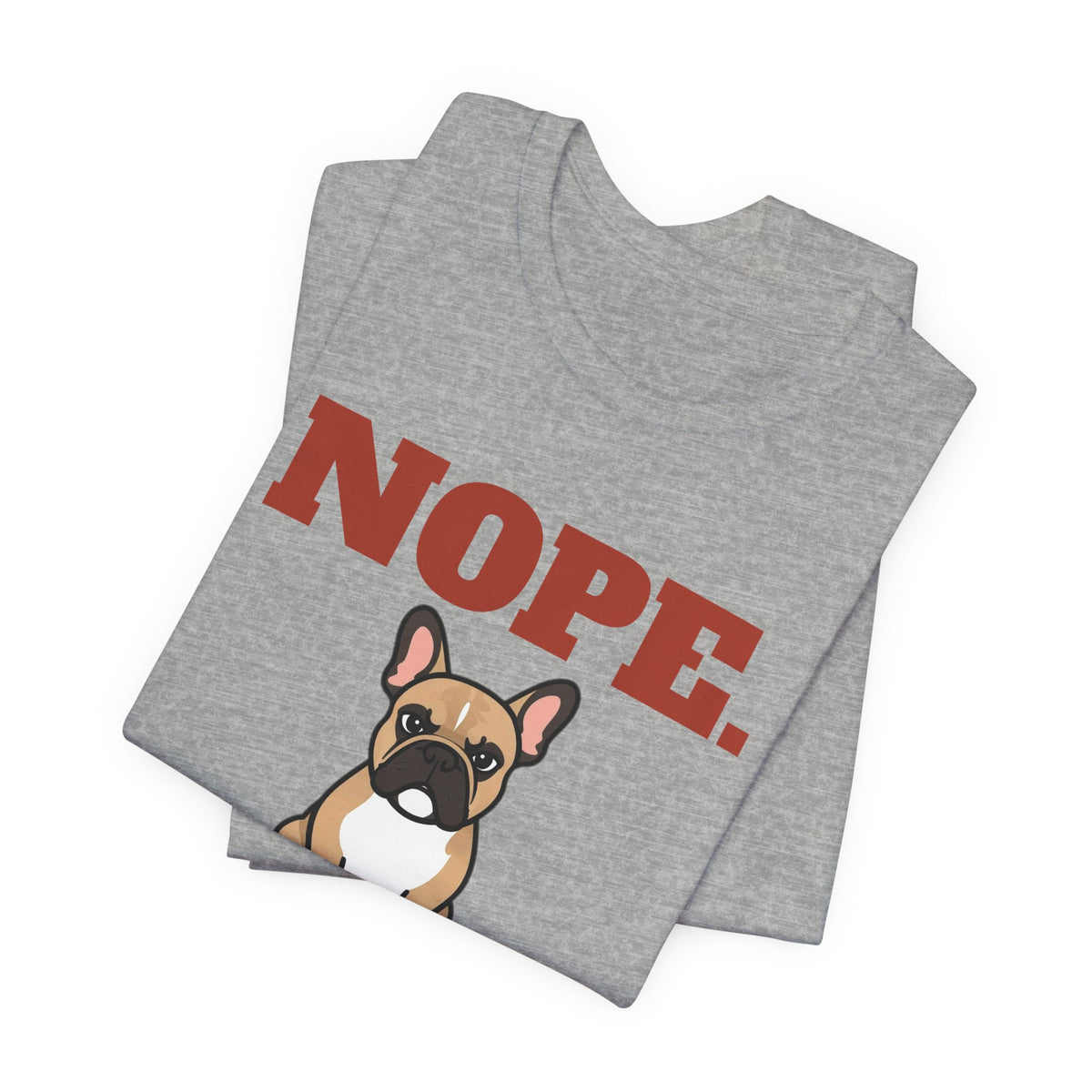 Nope. Funny French Bulldog Tee | French Bulldog Lover Gift