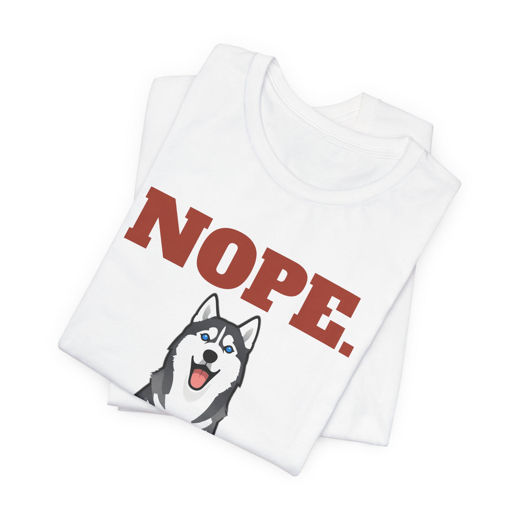 Nope. Funny Husky Tee | Husky Lover Gift