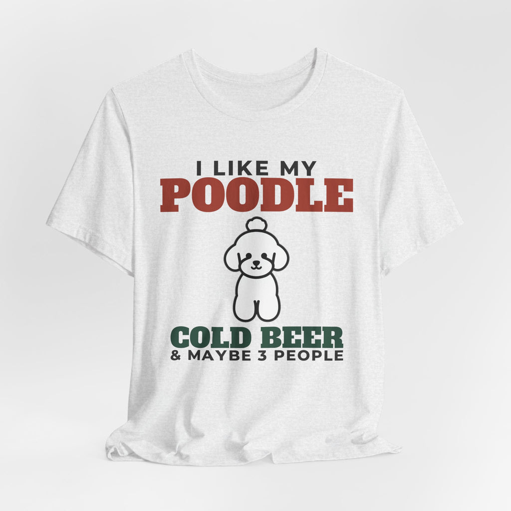I Like My Poodle, Cold Beer and Maybe 3 People Tee | Funny Poodle Dad Gift
